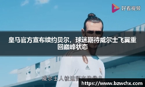 皇马官方宣布续约贝尔，球迷期待威尔士飞翼重回巅峰状态