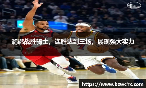 鹈鹕战胜骑士，连胜达到三场，展现强大实力