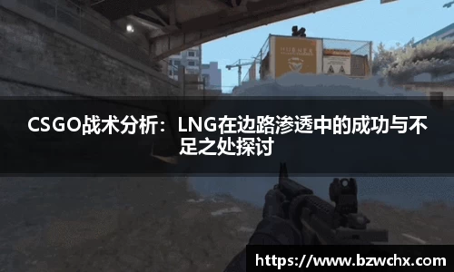 CSGO战术分析：LNG在边路渗透中的成功与不足之处探讨