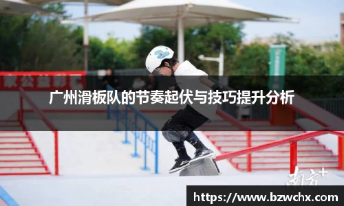 广州滑板队的节奏起伏与技巧提升分析