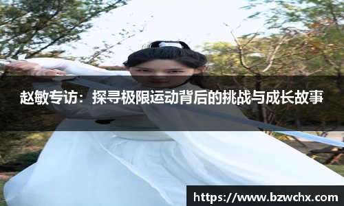 赵敏专访：探寻极限运动背后的挑战与成长故事