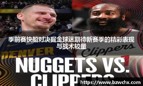 季前赛快船对决掘金球迷期待新赛季的精彩表现与战术较量