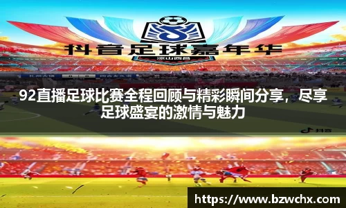 92直播足球比赛全程回顾与精彩瞬间分享，尽享足球盛宴的激情与魅力