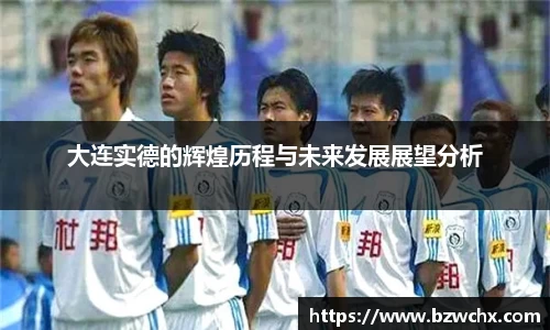 大连实德的辉煌历程与未来发展展望分析