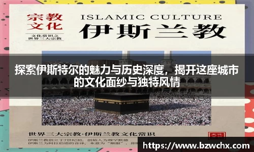 探索伊斯特尔的魅力与历史深度，揭开这座城市的文化面纱与独特风情
