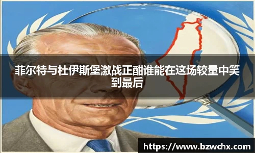 菲尔特与杜伊斯堡激战正酣谁能在这场较量中笑到最后