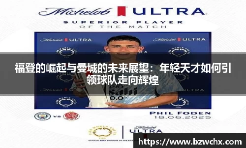 福登的崛起与曼城的未来展望：年轻天才如何引领球队走向辉煌