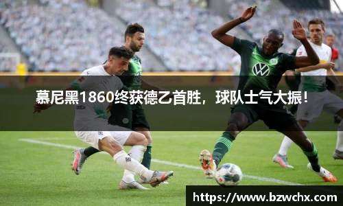 慕尼黑1860终获德乙首胜，球队士气大振！